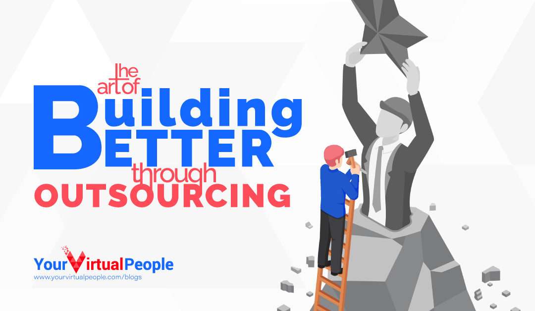 Elevate Your Business: The Art of Building Better Through Outsourcing
