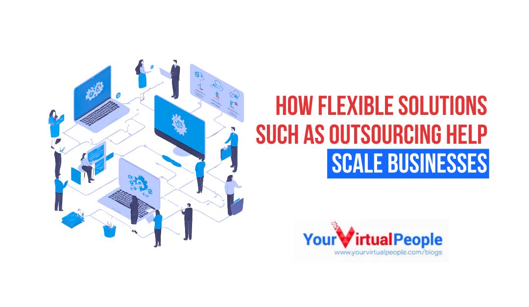 How Flexible Solutions Such as Outsourcing Help Scale Businesses