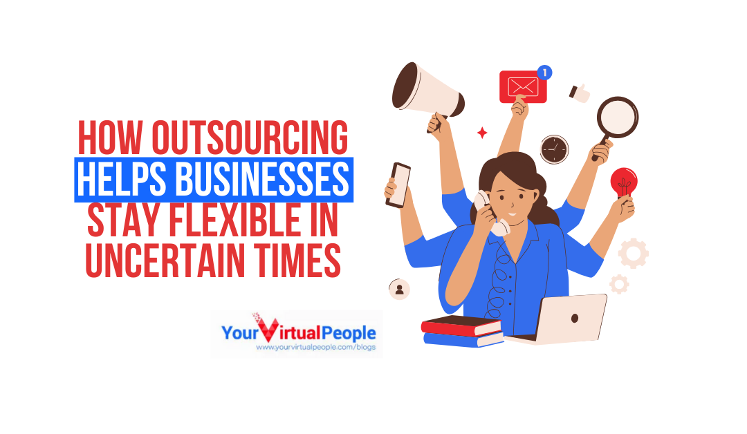 How Outsourcing Helps Businesses Stay Flexible in Uncertain Times