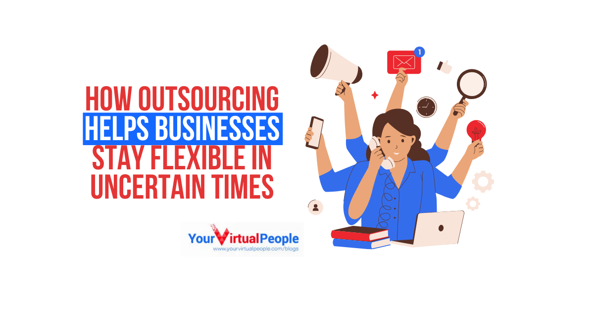 How Outsourcing Helps Businesses Stay Flexible in Uncertain Times