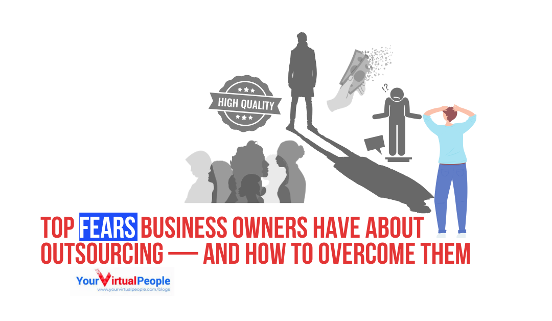 Top Fears Business Owners Have About Outsourcing And How to Overcome Them