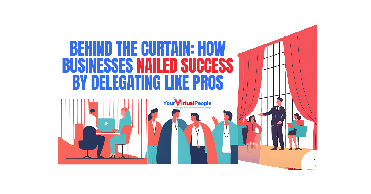 Behind the Curtain: How Businesses Nailed Success by Delegating Like Pros