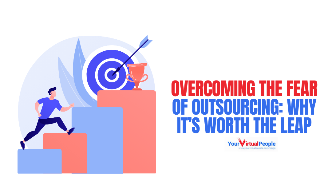 Overcoming the Fear of Outsourcing: Why It’s Worth the Leap